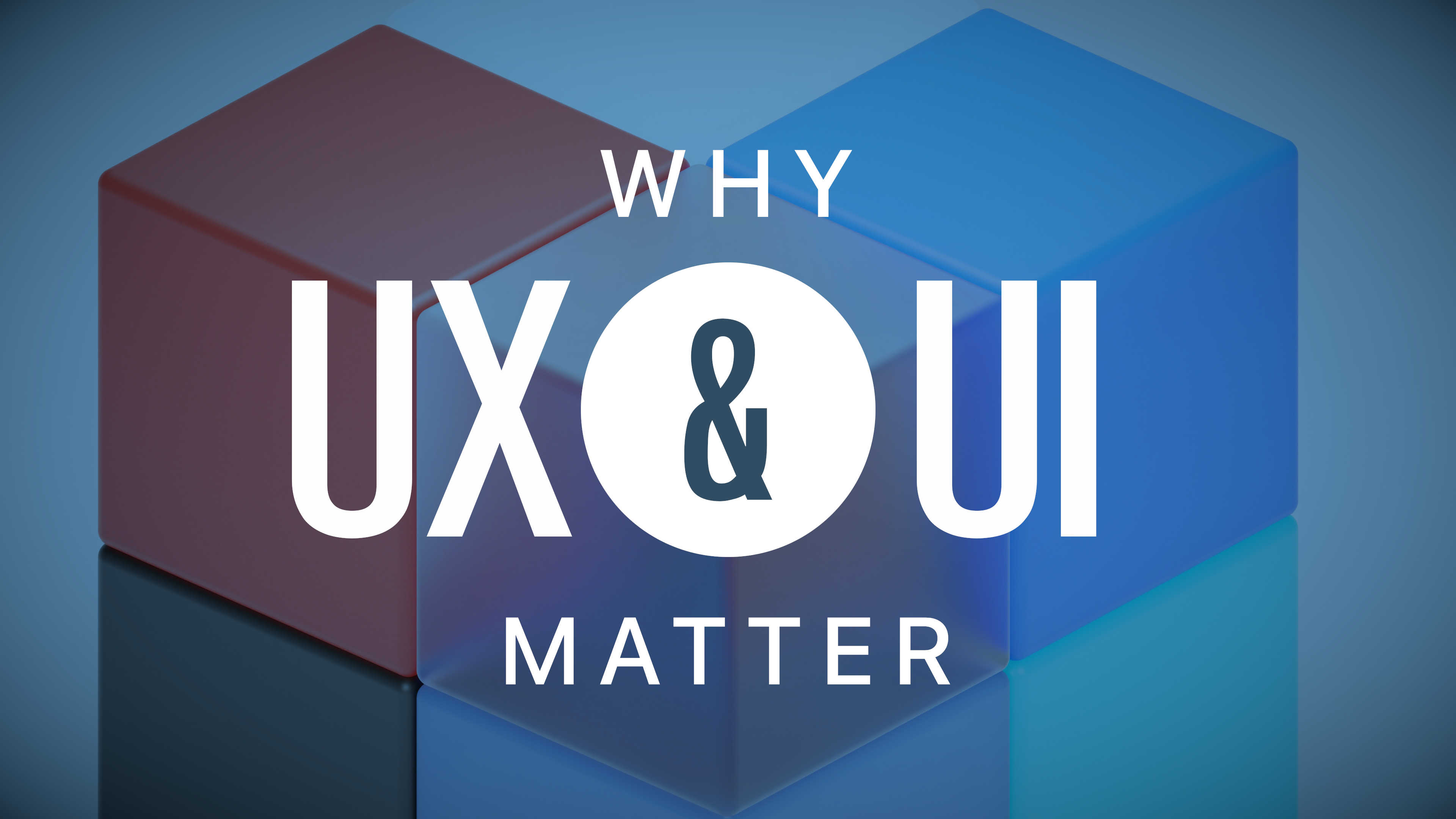 Why UX & UI Matter