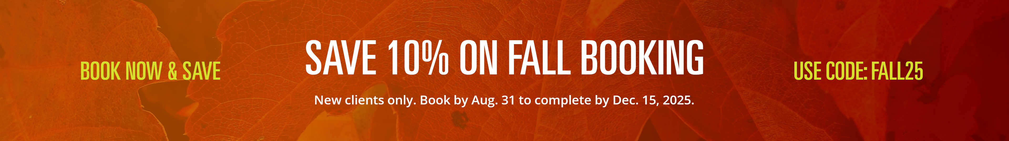Save 10% on Fall Booking. New clients only. Book by Aug 31 2025 to complete by Dec 15, 2025.